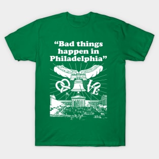 Bad Things Happen in Philadelphia T-Shirt